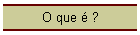 O que  ?
